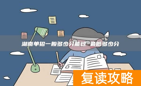 湖南单招一般多少分能过 最低多少分